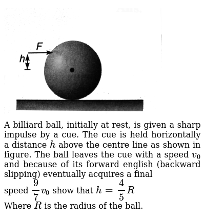 Img Src D10lpgp6xz60nq Cloudfront Net Physics Images Dcp V02 C12 S01 050 Q01 Png Width 80 A Billiard Ball Initially At Rest Is Given A Sharp Impulse By A Cue The Cue Is Held Horizontally A Distance H Above The Centre Line As Shown In