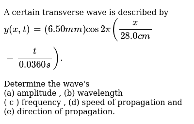 A Certain Transverse Wave Is Described By Y X T 6 50 Mm Cos 2pi X 28 0 Cm T 0 0360 S Determine The Wave S A Amplitude B Wavelength C Frequency D Speed Of