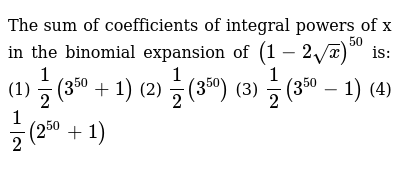 The Sum Of Coefficients Of Integral Powers Of X In The Binomial Expansion Of 1 2sqrt X 50 Is 1 1 2 3 50 1 2 1 2 3 50 3 1 2 3 50 1 4 1 2 2 50 1