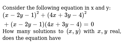 Consider The Following Equation In X And Y X 2y 1 2 4x 3y 4 2 X 2y 1 4x 3y 4 0 How Many Solutions To X Y With X Y Real Does The Equation Have