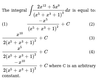 The Integral Int 2x 12 5x 9 X 5 X 3 1 3 Dx Is Equal To 1 X 5 X 5 X 3 1 2 C 2 X 10 2 X 5 X 3 1 2 C 3 X 5 2 X 5 X 3 1 2 C 4 X 10 2 X 5 X 3 1 2 C Where C Is An Arbitrary Constant