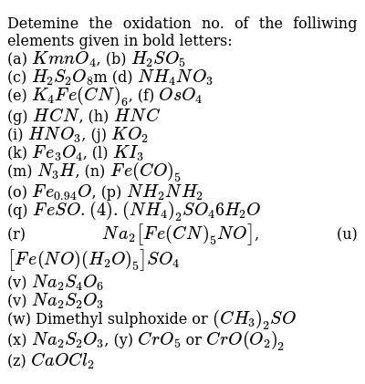Detemine The Oxidation No Of The Folliwing Elements Given In Bold Letters A Kmno 4 B H 2 So 5 C H 2 S 2 O 8 M D Nh 4 No 3 E K 4 Fe Cn 6 F Oso 4 G Hcn H Hnc I Hno 3 J Ko 2