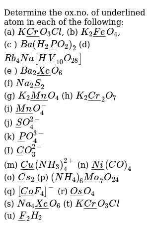 Determine The Ox No Of Underlined Atom In Each Of The Following A Kul Cr O 3 Cl B K 2 Ul Fe O 4 C Ba H 2 Ul P O 2 2 D Rb 4 Na Hul V 10 O 28 E Ba 2 Ul Xe O 6 F Na 2 Ul S 2 G K 2 Ul Mn O 4 H K 2 Ul Cr 2