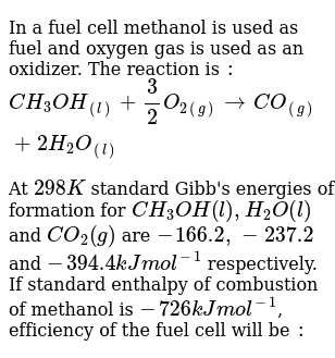 In A Fuel Cell Methanol Is Used As Fuel And Oxygen Gas Is Used As An Oxidizer The Reaction Is Ch 3 Oh L 3 2 O 2 G Rarr Co G 2h 2 O L At 298k Standard Gibb S Energies Of Formation For Ch 3 Oh L
