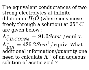 The Equivalent Conductances Of Two Strong Electrolytes At Infinite Dilution In H 2 O Where Ions Move Freely Through A Solution At 25 C Are Given Below Lambda Ch 3 Coona 91 0 S Cm 2 Equi V Lambda Hcl