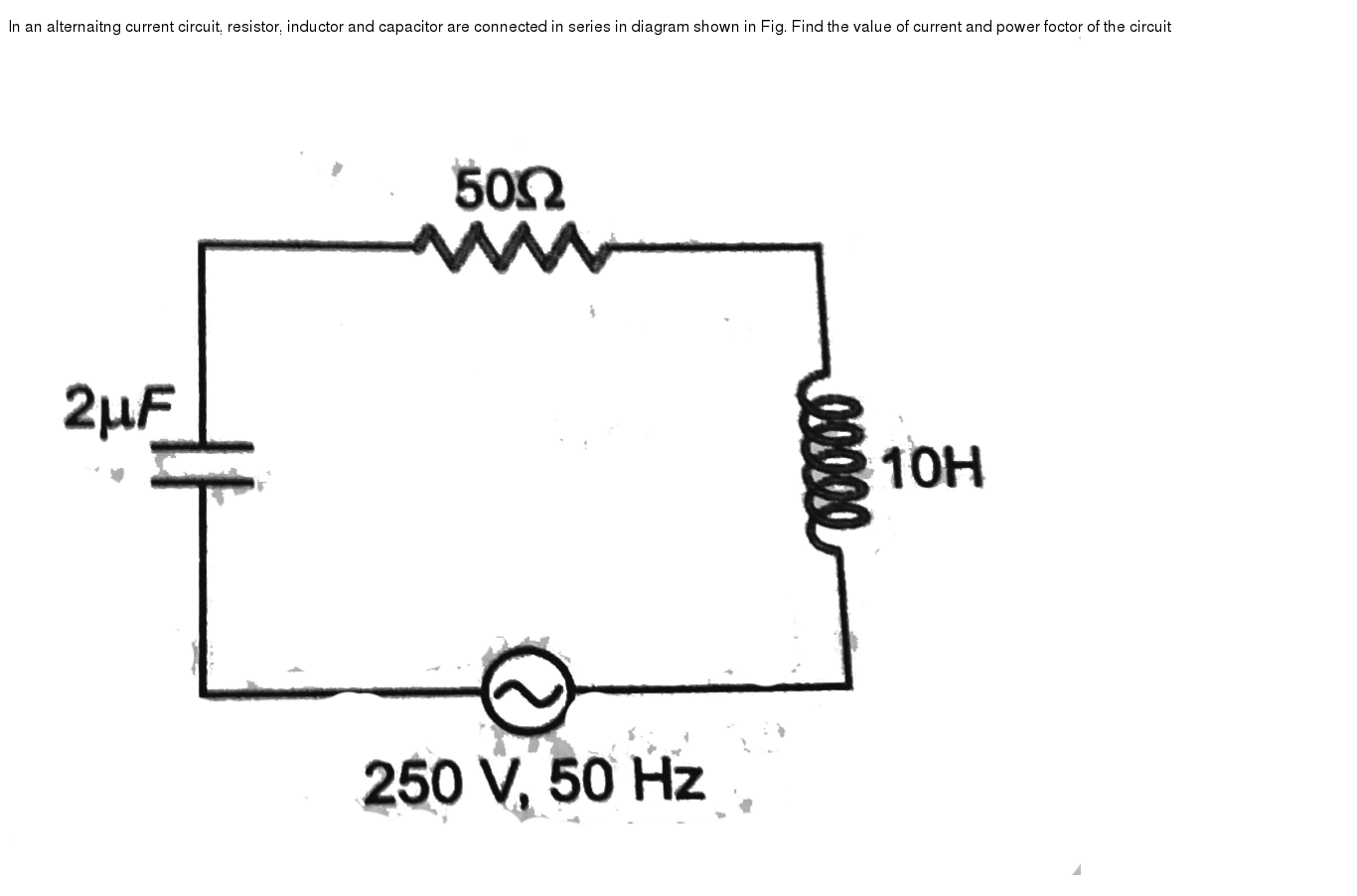 In An Alternaitng Current Circuit Resistor Inductor And Capacitor Are Connected In Series In Diagram Shown In Fig Find The Value Of Current And Power Foctor Of The Circuit Img Src S D10lpgp6xz60nq Cloudfront Physics Images