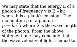 We May State That The Energy E Of A Photon Of Frequency V Is E Hv Where H Is A Plank S Constant The Momentum P Of A Photon Is P H Lambda Where Lambda