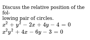 Discuss The Relative Position Of The Fol Lowing Pair Of Circles X 2 Y 2 2x 4y 4 0 X 2 Y 2 4 X 6y 3 0