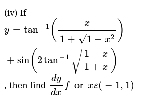 Iv If Y Tan 1 X 1 Sqrt 1 X 2 Sin 2tan 1 Sqrt 1 X 1 X Then Find Dy Dx For X Epsilon 1 1