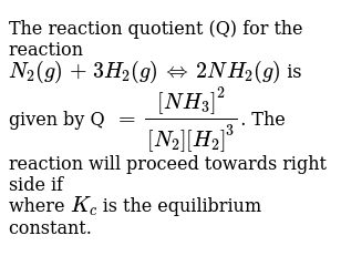 The Reaction Quotient Q For The Reaction N 2 G 3h 2 G Harr2nh 2 G Is Given By Q Nh 3 2 N 2 H 2 3 The Reaction Will Proceed Towards Right Side If Where K C Is The Equilibrium Constant