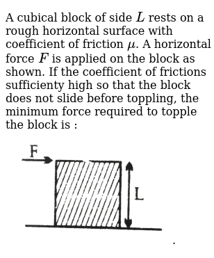 A Cubical Block Of Side L Rests On A Rough Horizontal Surface With Coefficient Of Friction Mu A Horizontal Force F Is Applied On The Block As Shown If The Coefficient Of
