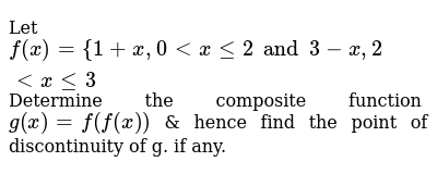 Let F X 1 X 0 Lt X Leq 2 And 3 X 2 Lt X Leq 3 Determine The Composite Function G X F F X Amp Hence Find The Point Of Discontinuity Of G If Any