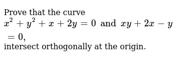 Prove That The Curve X 2 Y 2 X 2y 0 And Xy 2x Y 0 Intersect Orthogonally At The Origin