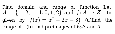 Find Domain And Range Of Function Let A 2 1 0 1 2 And F A Z Be Given By F X X 2 2x 3 A Find The Range Of F B Find Preimages Of 6 3 And 5