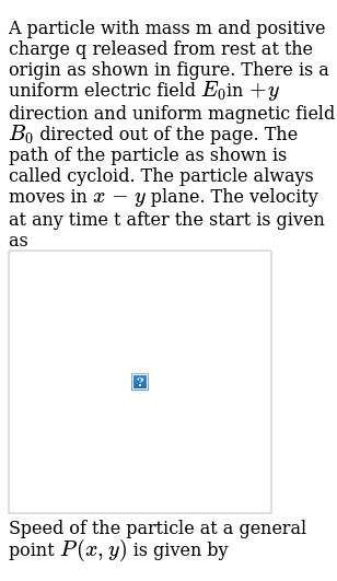 A Particle With Mass M And Positive Charge Q Released From Rest At The Origin As Shown In Figure There Is A Uniform Electric Field E 0 In Y Direction And Uniform Magnetic