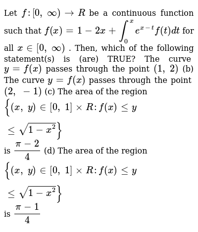 Let F 0 Oo R Be A Continuous Function Such That F X 1 2x Int 0 X E X T F T Dt For All X In 0 Oo Then Which Of The Following Statement S Is Are True The Curve Y F X Passes Through