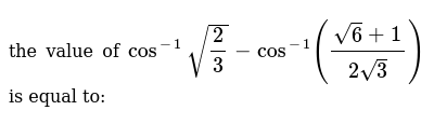 The Value Of Cos 1sqrt 2 3 Cos 1 Sqrt6 1 2sqrt3 Is Equal To