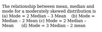 The Relationship Between Mean Median And Mode For A Moderately Skewed Distribution Is A Mode 2 Median 3 Mean B Mode Median 2 Mean C Mode 2 Median Mean D Mode 3 Median 2 Mean