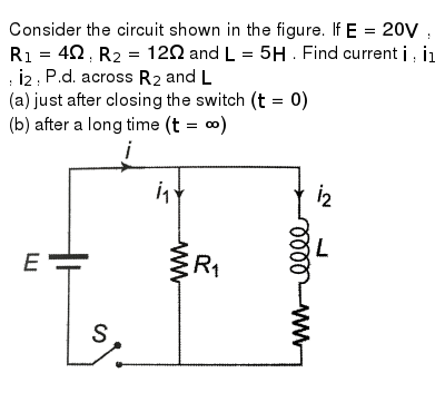 Consider The Circuit Shown In The Figure If E v R 1 4omega R 2 12omega And L 5h Find Current I I 1 I 2 P D Across R 2 And L A Just After