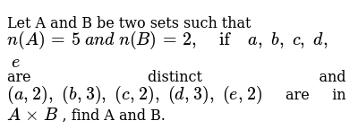 Let A And B Be Two Sets Such That N A 5 A N D N B 2 If A B C D E Are Distinct And A 2 B 3 C