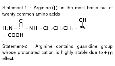 Statement 1 Arginine I Is The Most Basic Out Of Twenty Common Amino Acids H 2 N Underset Underset Nh C Nh Ch 2 Ch 2 Ch 2 Underset Underset Nh 2 Ch Cooh Statement 2 Arginine Contains Guanidine Group Whose Protonated Cation