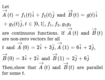 Let Vec A T F 1 T Hat I F 2 T Hat J And Vec B T G T Hat I G 2 T Hat J T In 0 1 F 1 F 2 G 1 G 2 Are Continuous Functions If Vec A T And Vec B T Are