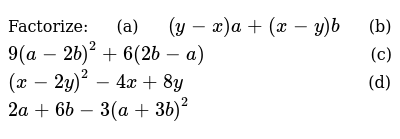 Factorize A Y X A X Y B B 9 A 2b 2 6 2b A C X 2y 2 4x 8y D 2a 6b 3 A 3b 2