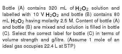 Bottle A Contains 3 Ml Of H 2 O 2 Solution And Labelled With 10 V H 2 O 2 And Bottle B Contains 80 Ml H 2 O 2 Having Molarity 2 5 M Content Of Bottle A And Bottle B
