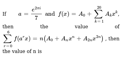 If A E 2pi I 7 And F X A 0 Sum K 1 A K X K Then The Value Of Sum R 0 6 F A R X N A 0 A Nx N A 2n X 2n Then The Value Of