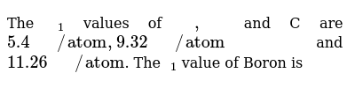 The I 1 Values Of Li Be And C Are 5 4 Ev Atom 9 32 Ev Atom And 11 26 Ev Atom The I 1 Value Of Boron Is