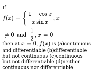 If F X 1 Cosx Xsinx X 0 And 1 2 X 0 Then At X 0 F X Is A Continuous And Differentiable B Differentiable But Not Continuous C Continuous But Not Differentiable D Neither Continuous Nor Differentiable