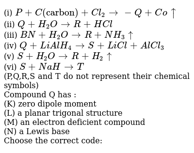 I P C Carbon Cl 2 To Q Co Uaarr Ii Q H 2 O To R Hcl Iii Bn H 2 O To R Nh 3 Uarr Iv Q Lialh 4 To S Licl Alcl 3 V S H 2 To R H 2 Uarr Vi S Nah To T P Q R S Annd T Do Not