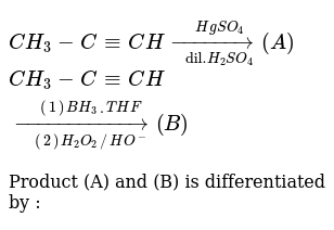 Ch 3 C Ch Underset Dil H 2 So 4 Overset Hgso 4 To A Ch 3 C Chunderset 2 H 2 O 2 Ho Overset 1 Bh 3 Thf To B Product A And B Is Differentiated By