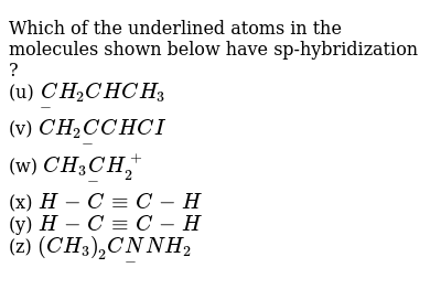 Which Of The Underlined Atoms In The Molecules Shown Below Have Sp Hybridization U Underset Ch 2 Chch 3 V Ch 2 Underset C Chci W Ch 3 Underset Ch 2 X H C C H Y H C C H Z Ch 3 2 Cunderset N Nh 2