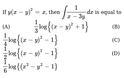 If Y X Y 2 X Then Int1 X 3y Dx Is Equal To A 1 3log X Y 2 1 B 1 4log X Y 2 1 C 1 2log X Y 2 1 D 1 6 Log X 2 Y 2 1