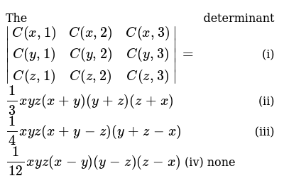 The Determinant C X 1 C X 2 C X 3 C Y 1 C Y 2 C Y 3 C Z 1 C Z 2 C Z 3 I 1 3xyz X Y Y Z Z X Ii 1 4xyz X Y Z Y Z X Iii 1 12xyz X Y Y Z Z X Iv None