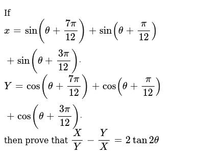 If X Sin Theta 7pi 12 Sin Theta Pi 12 Sin Theta 3pi 12 Dot Y Cos Theta 7pi 12 Cos Theta Pi 12 Cos Theta 3pi 12 Dot Then Prove That X Y Y X 2tan2theta