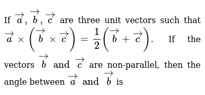 If Vec A Vec B Vec C Are Three Unit Vectors Such That Vec Axx