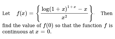 Let F X Log 1 X 1 X X X 2 Dot Then Find The Value Of F 0 So That The Function F Is Continuous At X 0