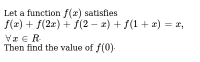 Let A Function F X Satisfies F X F 2x F 2 X F 1 X X x In Rdot Then Find The Value Of F 0 Dot