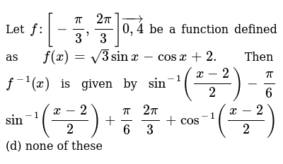 Let F Pi 3 2pi 3 Vec 0 4 Be A Function Defined As F X Sqrt 3 Sinx Cosx 2 Then F 1 X Is Given By Sin 1 X 2 2 Pi 6 Sin 1 X 2 2 Pi 6 2pi 3 Cos 1 X 2 2 D None Of These