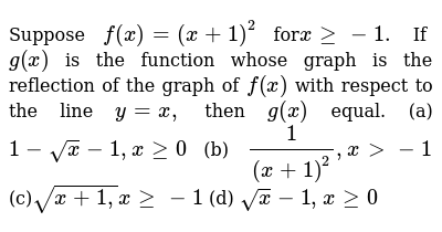 Suppose F X X 1 2 Forxgeq 1 If G X Is The Function Whose Graph Is The Reflection Of The Graph Of F X With Respect To The Line Y X Then G X Equal A 1 Sqrt X 1 Xgeq0 B 1 X 1 2 X Gt 1