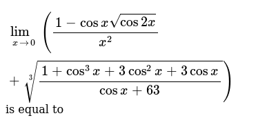 Lim X 0 1 Cosxsqrt Cos2x X 2 Root3 1 Cos 3x 3cos 2x 3cosx Cosx 63 Is Equal To