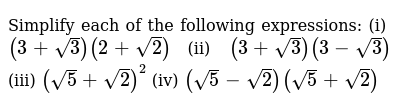 Simplify Each Of The Following Expressions I 3 Sqrt 3 2 Sqrt 2 Ii 3 Sqrt 3 3 Sqrt 3 Iii Sqrt 5 Sqrt 2 2 Iv Sqrt 5 Sqrt 2 Sqrt 5 Sqrt 2