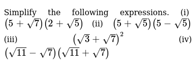 Simplify The Following Expressions I 5 Sqrt 7 2 Sqrt 5 Ii 5 Sqrt 5 5 Sqrt 5 Iii Sqrt 3 Sqrt 7 2 Iv Sqrt 11 Sqrt 7 Sqrt 11 Sqrt 7