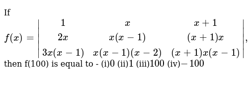 If F X 1 X X 1 2x X X 1 X 1 X 3x X 1 X X 1 X 2 X 1 X X 1 Then F 100 Is Equal To I 0 Ii 1 Iii 100 Iv 100