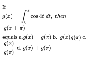 If G X Int 0 X Cos4t Dt T H E N G X Pi Equals A G X G Pi B G X Dotg Pi C G X G Pi D G X G Pi
