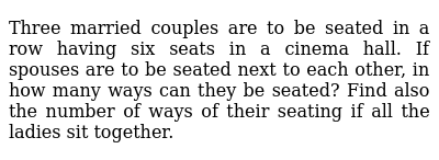 Three Married Couples Are To Be Seated In A Row Having Six Seats In A Cinema Hall If Spouses Are To Be Seated Next To Each Other In How Many Ways Can