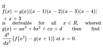 If F X G X X 1 X 2 X 3 X 4 X 3 Is Derivable For All X In R Whered G X Ax 3 Bx 2 Cx D Then Find D 2 Dx 2 F X 2 G X 1