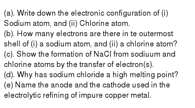 A Write Down The Electronic Configuration Of I Sodium Atom And Ii Chlorine Atom B How Many Electrons Are There In Te Outermost Shell Of I A Sodium Atom And Ii A